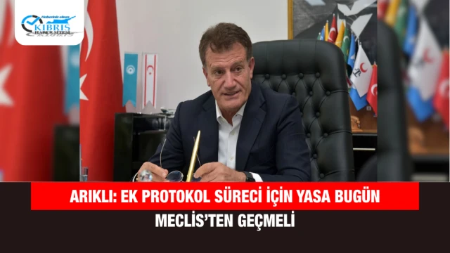 Arıklı: Ek Protokol Süreci İçin Yasa Bugün Meclis’ten Geçmeli
