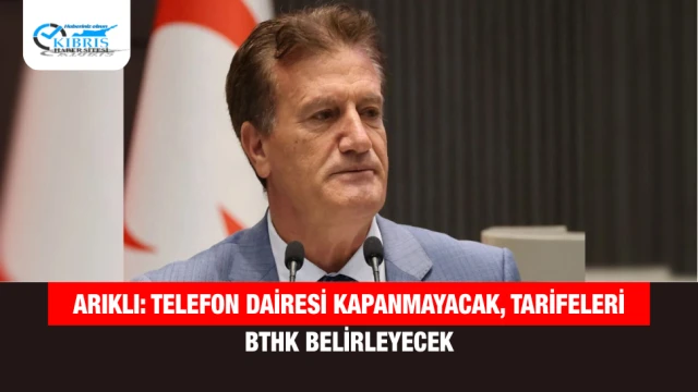 Arıklı: Telefon Dairesi Kapanmayacak, Tarifeleri BTHK Belirleyecek