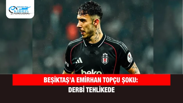 Beşiktaş’a Emirhan Topçu Şoku: Derbi Tehlikede