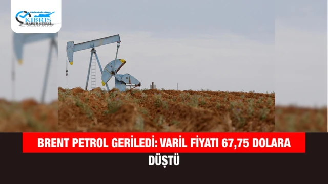 Brent Petrol Geriledi: Varil Fiyatı 67,75 Dolara Düştü