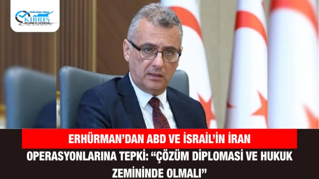 Erhürman’dan ABD ve İsrail’in İran Operasyonlarına Tepki: “Çözüm Diplomasi ve Hukuk Zemininde Olmalı”