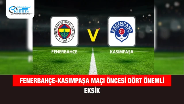 Fenerbahçe-Kasımpaşa Maçı Öncesi Dört Önemli Eksik