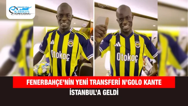 Fenerbahçe’nin Yeni Transferi N’Golo Kante İstanbul’a Geldi