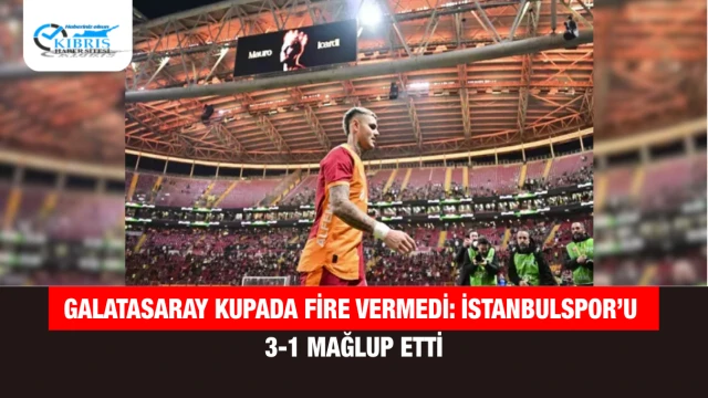 Galatasaray Kupada Fire Vermedi: İstanbulspor’u 3-1 Mağlup Etti