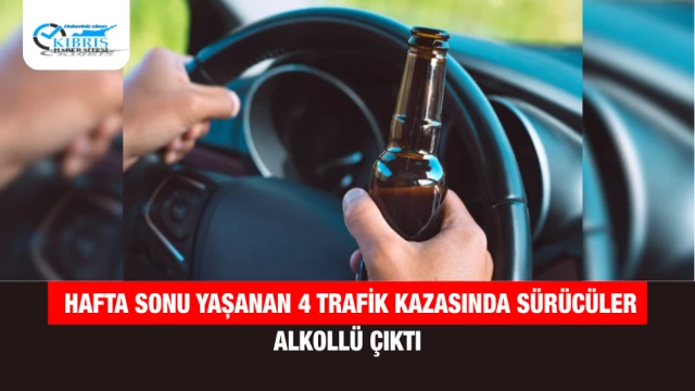 Hafta sonu yaşanan 4 trafik kazasında sürücüler alkollü çıktı