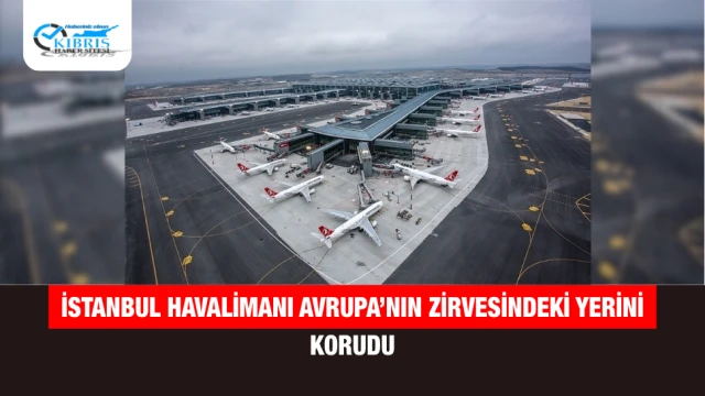İstanbul Havalimanı Avrupa’nın Zirvesindeki Yerini Korudu