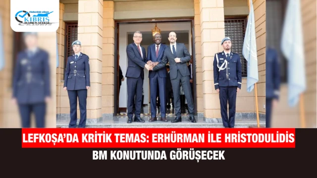 Lefkoşa’da Kritik Temas: Erhürman ile Hristodulidis BM Konutunda Görüşecek