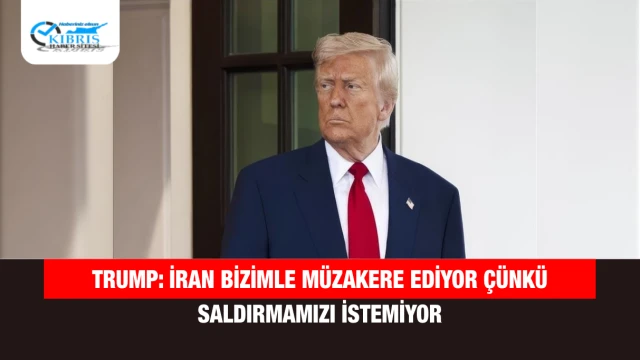 Trump: İran bizimle müzakere ediyor çünkü saldırmamızı istemiyor