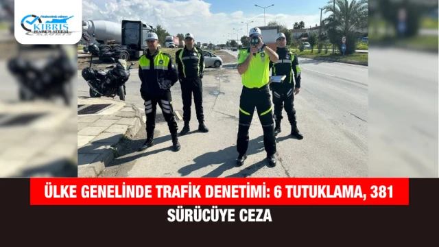 Ülke Genelinde Trafik Denetimi: 6 Tutuklama, 381 Sürücüye Ceza
