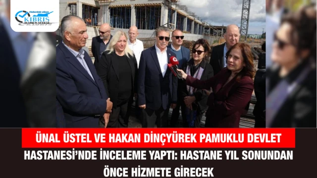 Ünal Üstel ve Hakan Dinçyürek Pamuklu Devlet Hastanesi’nde İnceleme Yaptı: Hastane Yıl Sonundan Önce Hizmete Girecek