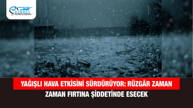 Yağışlı Hava Etkisini Sürdürüyor: Rüzgâr Zaman Zaman Fırtına Şiddetinde Esecek