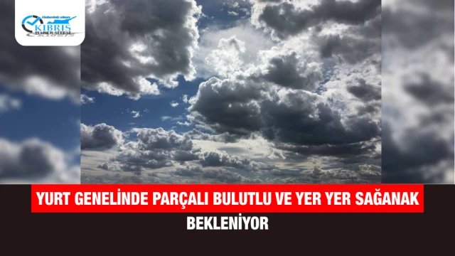 Yurt Genelinde Parçalı Bulutlu ve Yer Yer Sağanak Bekleniyor