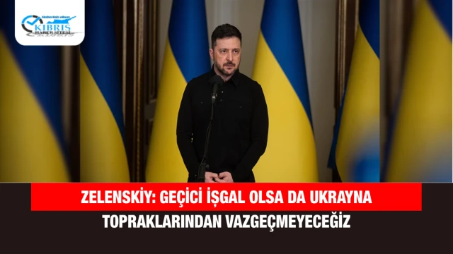 Zelenskiy: Geçici işgal olsa da Ukrayna topraklarından vazgeçmeyeceğiz