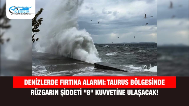 Denizlerde Fırtına Alarmı: Taurus Bölgesinde Rüzgarın Şiddeti "8" Kuvvetine Ulaşacak!
