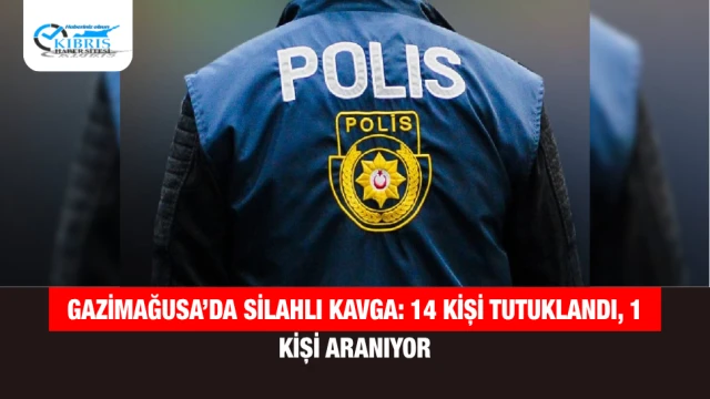 Gazimağusa’da Silahlı Kavga: 14 Kişi Tutuklandı, 1 Kişi Aranıyor