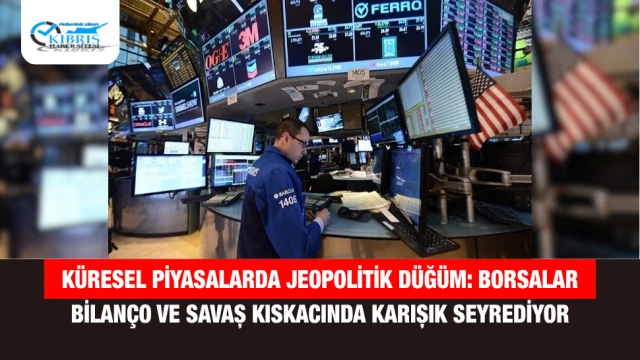 Küresel Piyasalarda Jeopolitik Düğüm: Borsalar Bilanço ve Savaş Kıskacında Karışık Seyrediyor