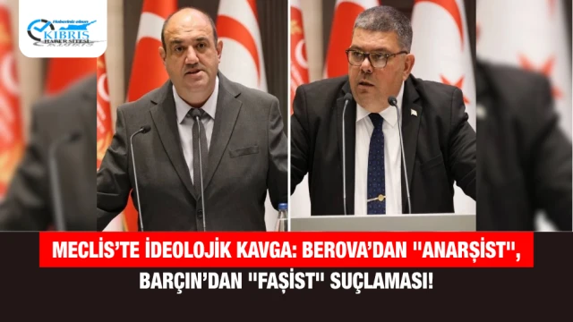 Meclis’te İdeolojik Kavga: Berova’dan "Anarşist", Barçın’dan "Faşist" Suçlaması!