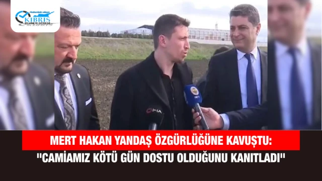 Mert Hakan Yandaş Özgürlüğüne Kavuştu: "Camiamız Kötü Gün Dostu Olduğunu Kanıtladı"
