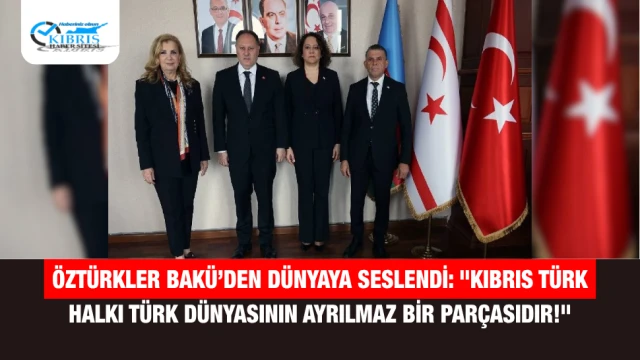 Öztürkler Bakü’den Dünyaya Seslendi: "Kıbrıs Türk Halkı Türk Dünyasının Ayrılmaz Bir Parçasıdır!"