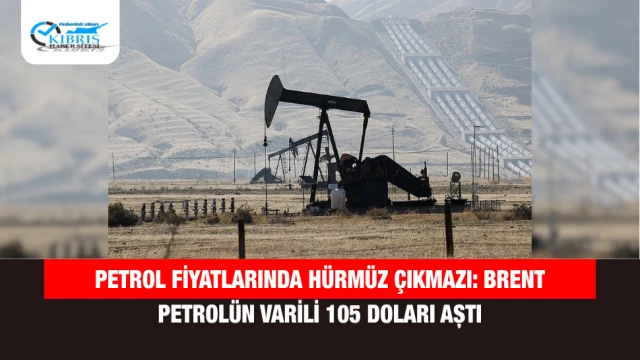 Petrol Fiyatlarında Hürmüz Çıkmazı: Brent Petrolün Varili 105 Doları Aştı