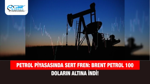 Petrol Piyasasında Sert Fren: Brent Petrol 100 Doların Altına İndi!