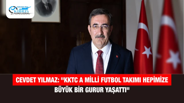 Cevdet Yılmaz: "KKTC A Milli Futbol Takımı Hepimize Büyük Bir Gurur Yaşattı"