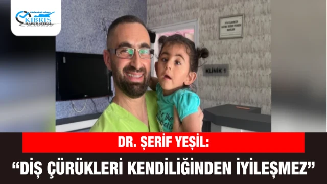 Dr. Şerif Yeşil: “Diş Çürükleri Kendiliğinden İyileşmez”