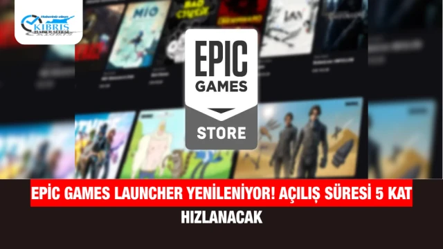 Epic Games Launcher yenileniyor! Açılış süresi 5 kat hızlanacak