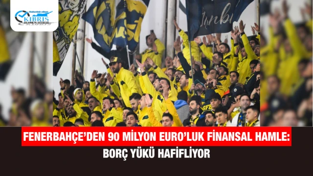 Fenerbahçe’den 90 Milyon Euro’luk Finansal Hamle: Borç Yükü Hafifliyor