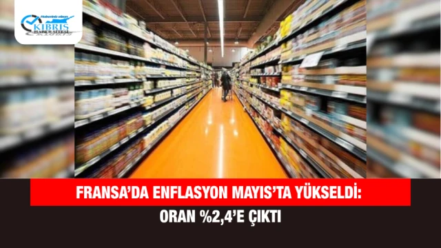Fransa’da Enflasyon Mayıs’ta Yükseldi: Oran %2,4’e Çıktı