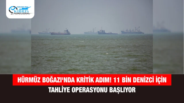 Hürmüz Boğazı'nda kritik adım! 11 bin denizci için tahliye operasyonu başlıyor