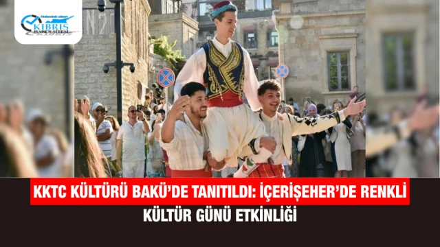 KKTC Kültürü Bakü’de Tanıtıldı: İçerişeher’de Renkli Kültür Günü Etkinliği