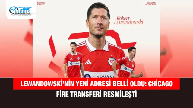 Lewandowski’nin Yeni Adresi Belli Oldu: Chicago Fire Transferi Resmileşti