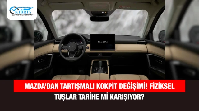 Mazda’dan tartışmalı kokpit değişimi! Fiziksel tuşlar tarihe mi karışıyor?