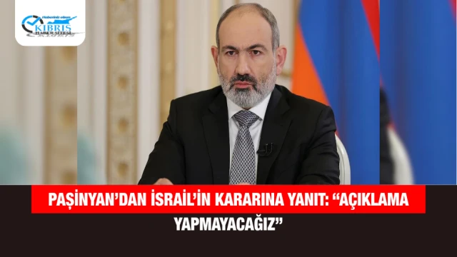 Paşinyan’dan İsrail’in Kararına Yanıt: “Açıklama Yapmayacağız”