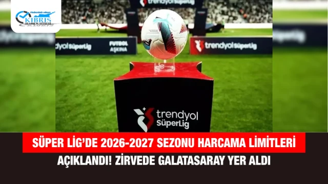 Süper Lig’de 2026-2027 Sezonu Harcama Limitleri Açıklandı! Zirvede Galatasaray Yer Aldı