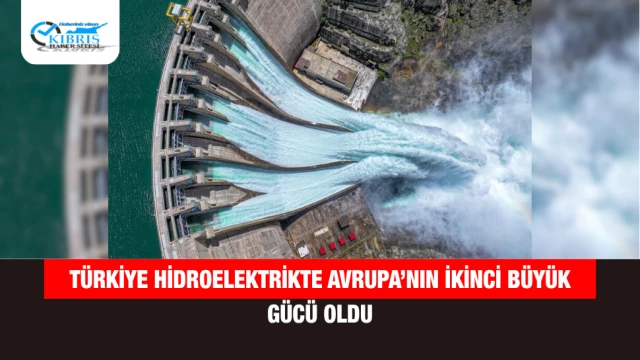 Türkiye hidroelektrikte Avrupa’nın ikinci büyük gücü oldu