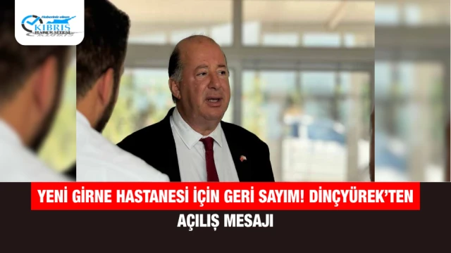 Yeni Girne Hastanesi İçin Geri Sayım! Dinçyürek’ten Açılış Mesajı