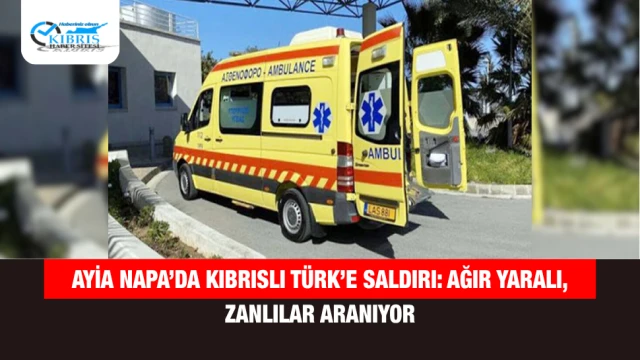 Ayia Napa’da Kıbrıslı Türk’e Saldırı: Ağır Yaralı, Zanlılar Aranıyor