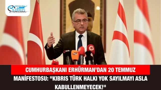 Cumhurbaşkanı Erhürman’dan 20 Temmuz Manifestosu: "Kıbrıs Türk Halkı Yok Sayılmayı Asla Kabullenmeyecek!"