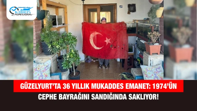 Güzelyurt’ta 36 Yıllık Mukaddes Emanet: 1974’ün Cephe Bayrağını Sandığında Saklıyor!