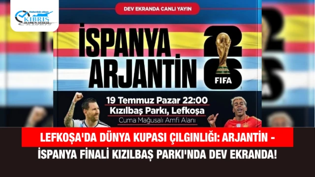 Lefkoşa'da Dünya Kupası Çılgınlığı: Arjantin - İspanya Finali Kızılbaş Parkı'nda Dev Ekranda!