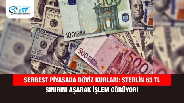 Serbest Piyasada Döviz Kurları: Sterlin 63 TL Sınırını Aşarak İşlem Görüyor!