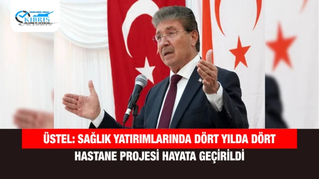 Üstel: Sağlık Yatırımlarında Dört Yılda Dört Hastane Projesi Hayata Geçirildi