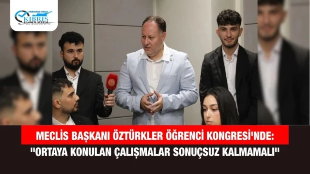 Meclis Başkanı Öztürkler Öğrenci Kongresi'nde: "Ortaya Konulan Çalışmalar Sonuçsuz Kalmamalı"