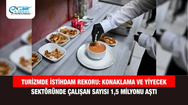 Turizmde İstihdam Rekoru: Konaklama ve Yiyecek Sektöründe Çalışan Sayısı 1,5 Milyonu Aştı
