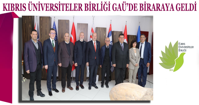 KIBRIS ÜNİVERSİTELER BİRLİĞİ GAÜ’DE BİRARAYA GELDİ