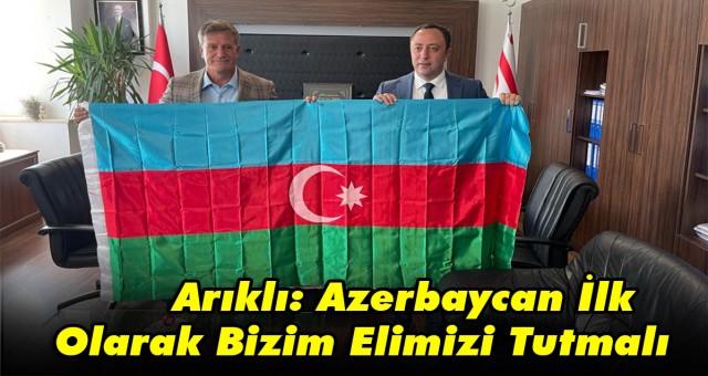 Arıklı: Azerbaycan İlk Olarak Bizim Elimizi Tutmalı