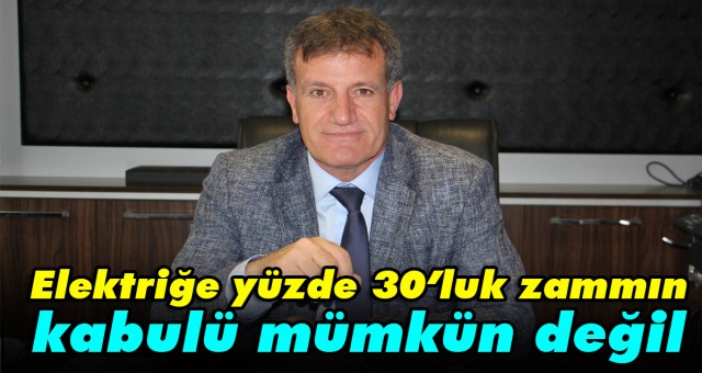 Arıklı:Elektriğe yüzde 30’luk zammın kabulü mümkün değil