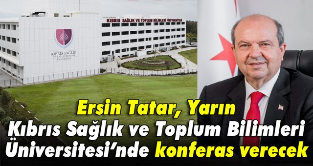 Ersin Tatar, Yarın Kıbrıs Sağlık ve Toplum Bilimleri Üniversitesi’nde konferas verecek